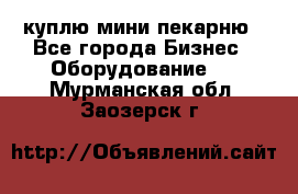 куплю мини-пекарню - Все города Бизнес » Оборудование   . Мурманская обл.,Заозерск г.